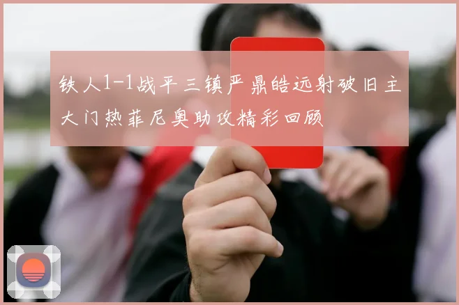铁人1-1战平三镇严鼎皓远射破旧主大门热菲尼奥助攻精彩回顾